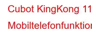 Cubot KingKong 11 Mobiltelefonfunktioner