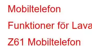 Mobiltelefon Funktioner för Lava Z61 Mobiltelefon