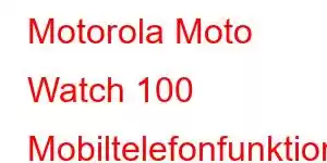 Motorola Moto Watch 100 Mobiltelefonfunktioner