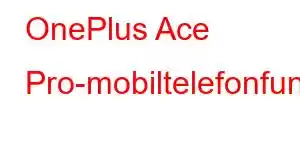 OnePlus Ace Pro-mobiltelefonfunktioner