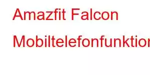 Amazfit Falcon Mobiltelefonfunktioner