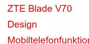 ZTE Blade V70 Design Mobiltelefonfunktioner