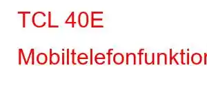 TCL 40E Mobiltelefonfunktioner