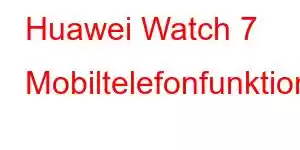 Huawei Watch 7 Mobiltelefonfunktioner