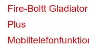 Fire-Boltt Gladiator Plus Mobiltelefonfunktioner