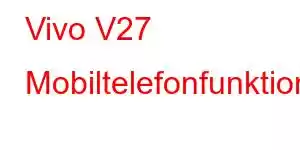 Vivo V27 Mobiltelefonfunktioner