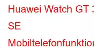 Huawei Watch GT 3 SE Mobiltelefonfunktioner