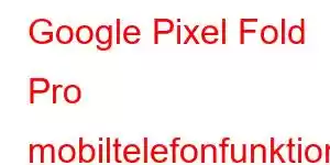 Google Pixel Fold Pro mobiltelefonfunktioner