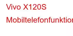 Vivo X120S Mobiltelefonfunktioner