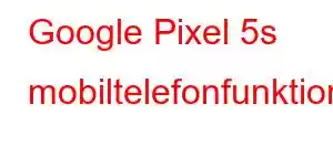 Google Pixel 5s mobiltelefonfunktioner