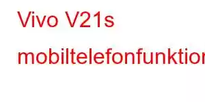 Vivo V21s mobiltelefonfunktioner