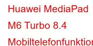 Huawei MediaPad M6 Turbo 8.4 Mobiltelefonfunktioner