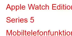 Apple Watch Edition Series 5 Mobiltelefonfunktioner