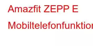 Amazfit ZEPP E Mobiltelefonfunktioner