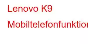 Lenovo K9 Mobiltelefonfunktioner