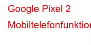 Google Pixel 2 Mobiltelefonfunktioner