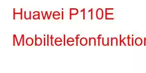 Huawei P110E Mobiltelefonfunktioner