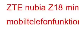 ZTE nubia Z18 mini mobiltelefonfunktioner