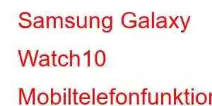 Samsung Galaxy Watch10 Mobiltelefonfunktioner