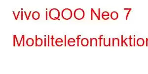 vivo iQOO Neo 7 Mobiltelefonfunktioner