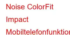 Noise ColorFit Impact Mobiltelefonfunktioner