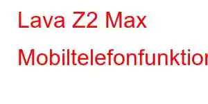 Lava Z2 Max Mobiltelefonfunktioner