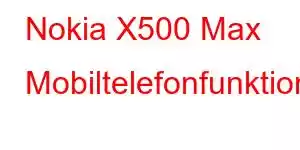 Nokia X500 Max Mobiltelefonfunktioner