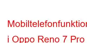 Mobiltelefonfunktioner i Oppo Reno 7 Pro