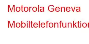 Motorola Geneva Mobiltelefonfunktioner