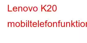 Lenovo K20 mobiltelefonfunktioner