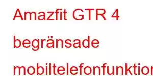 Amazfit GTR 4 begränsade mobiltelefonfunktioner