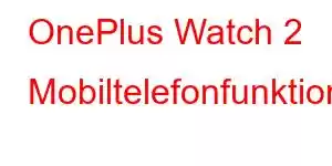 OnePlus Watch 2 Mobiltelefonfunktioner