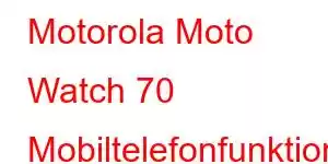 Motorola Moto Watch 70 Mobiltelefonfunktioner