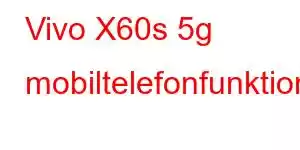 Vivo X60s 5g mobiltelefonfunktioner