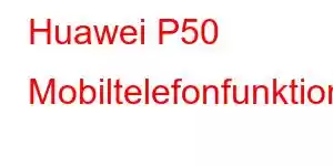 Huawei P50 Mobiltelefonfunktioner