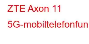 ZTE Axon 11 5G-mobiltelefonfunktioner