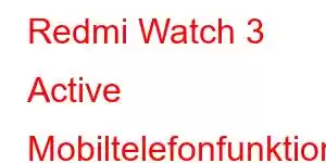 Redmi Watch 3 Active Mobiltelefonfunktioner