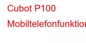 Cubot P100 Mobiltelefonfunktioner