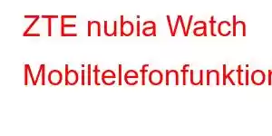 ZTE nubia Watch Mobiltelefonfunktioner