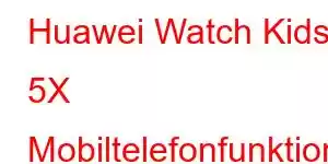 Huawei Watch Kids 5X Mobiltelefonfunktioner