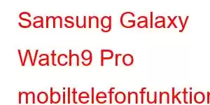 Samsung Galaxy Watch9 Pro mobiltelefonfunktioner