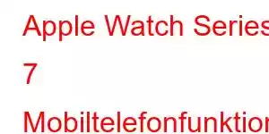 Apple Watch Series 7 Mobiltelefonfunktioner