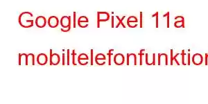 Google Pixel 11a mobiltelefonfunktioner