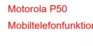 Motorola P50 Mobiltelefonfunktioner