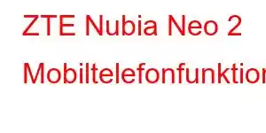 ZTE Nubia Neo 2 Mobiltelefonfunktioner