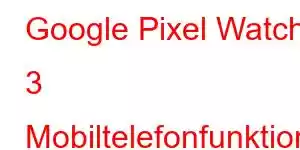 Google Pixel Watch 3 Mobiltelefonfunktioner