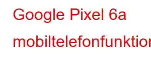 Google Pixel 6a mobiltelefonfunktioner