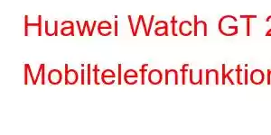 Huawei Watch GT 2 Mobiltelefonfunktioner