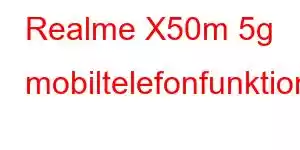 Realme X50m 5g mobiltelefonfunktioner