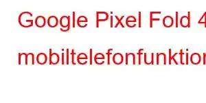 Google Pixel Fold 4 mobiltelefonfunktioner